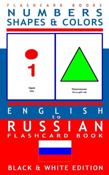 Numbers, Shapes And Colors - English To Russian Flash Card Book: Black And White Edition - Russian For Kids (Russian Bilingual Flash Card Books) (Volume 4)