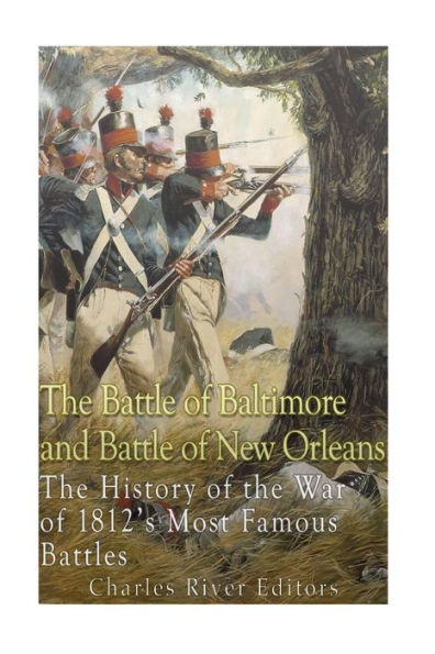 The Battle Of Baltimore And Battle Of New Orleans: The History Of The War Of 1812S Most Famous Battles