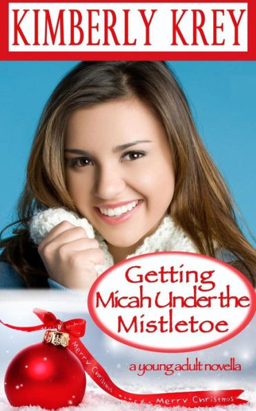 Getting Micah Under The Mistletoe: A Young Adult Novella