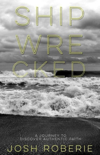 Shipwrecked: A Journey To Discover Authentic Faith