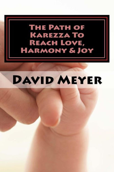 The Path Of Karezza To Reach Love, Harmony & Joy: Discovering God's Perfect Love Prescription For Your Relationship Success!