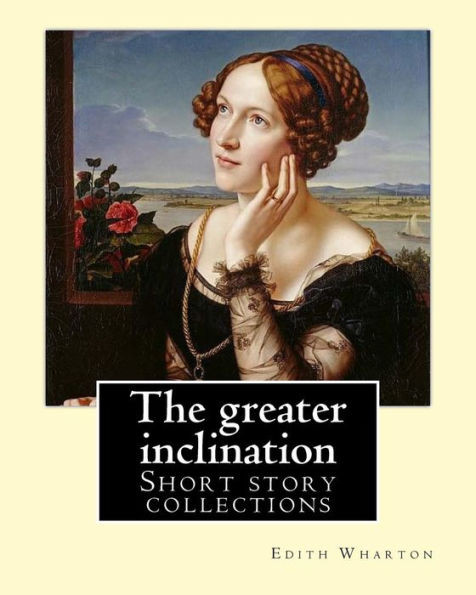 The Greater Inclination. By: Edith Wharton: Short Story Collections