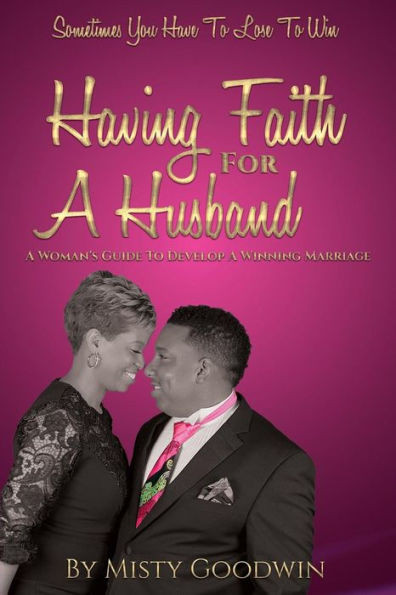 Having Faith For A Husband: A Woman's Guide To Develop A Winning Marriage