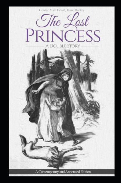 The Lost Princess: A Double Story Or The Wise Woman: A Parable: A Contemporary And Annotated Edition