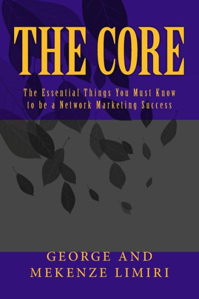 The Core: The Essential Things You Must Know To Be A Network Marketing Success