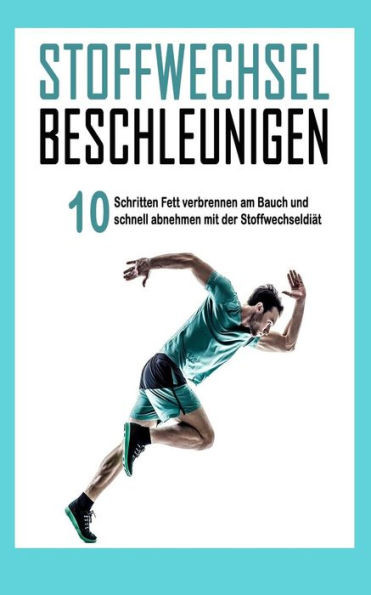 Stoffwechsel Beschleunigen: In 10 Schritten Fett Verbrennen Am Bauch Und Schnell Abnehmen Mit Der StoffwechseldiAt (Abnehmen Bucher) (German Edition)
