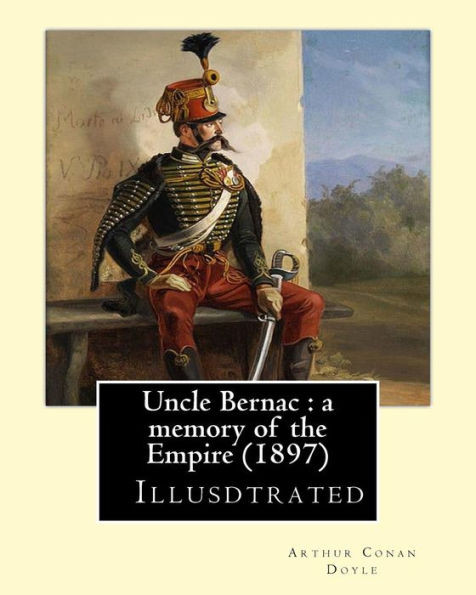 Uncle Bernac : A Memory Of The Empire (1897) By: Arthur Conan Doyle ( Illusdtrated ): France ,History Consulate And First Empire, 1799-1815