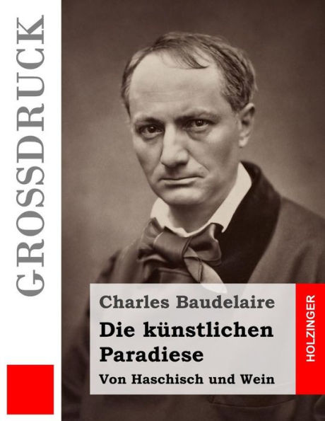 Die Kunstlichen Paradiese (GroBdruck): Von Haschisch Und Wein (German Edition)