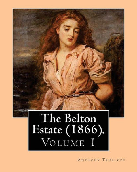The Belton Estate (1866). By: Anthony Trollope (Volume 1): Novel (In Three Volumes)