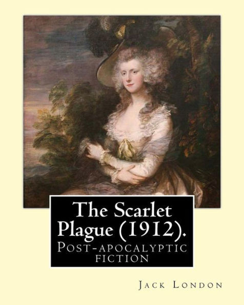 The Scarlet Plague (1912). By: Jack London: The Scarlet Plague Is A Post-Apocalyptic Fiction Novel Written By Jack London And Originally Published In London Magazine In 1912.