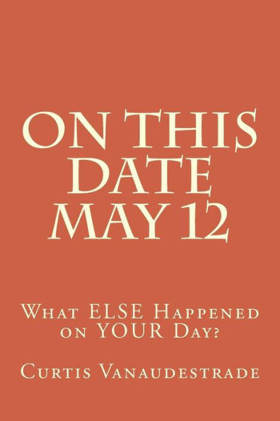 On This Date May 12: What Else Happened On Your Day?