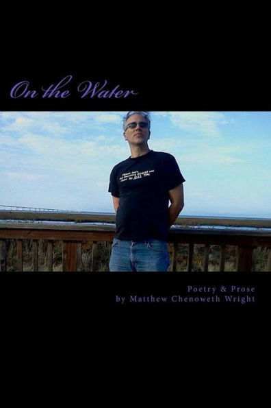 On The Water: Poetry & Prose By Matthew Chenoweth Wright
