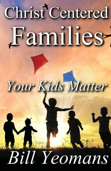 Christ Centered Families: Your Kids Matter (Things That Matter For Christians)