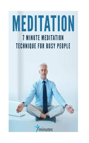 Meditation: 7 Minute Meditation Technique For Busy People (7 Minutes Series)