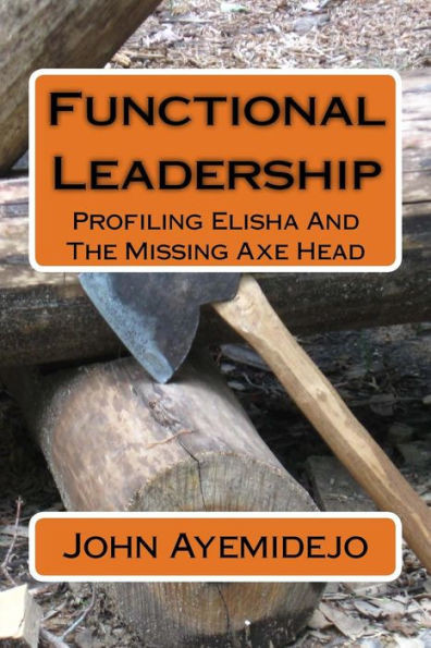 Functional Leadership: Profiling Elisha And The Missing Axe Head