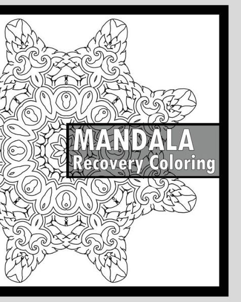 Recovery Coloring Book: More Than 50 Mandala Coloring Pages For Inner Peace And Inspiration, Making Meditation, Self-Help Creativity, Alternative Medicine And Relaxation Stress Relief