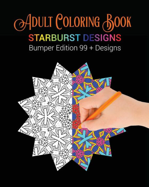 Adult Coloring Book: Starburst Designs: Bumper Edition 99+ Designs (Starburst Design Adult Coloring Books)