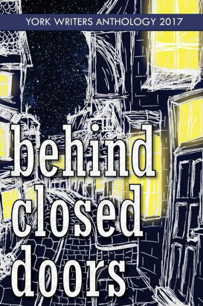 Behind Closed Doors: York Writers Anthology 2017