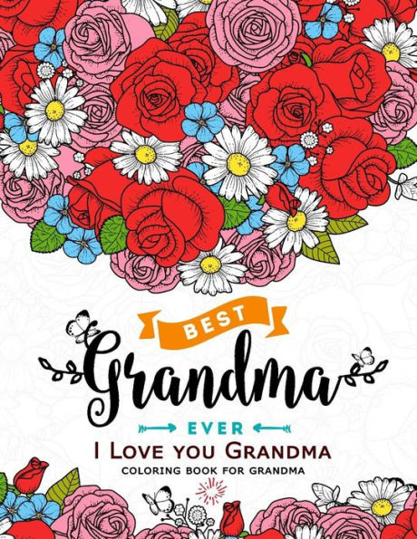 I Love You Grandma Coloring Book For Grandma: Flower ,Floral And Cute Animals With Quotes To Color