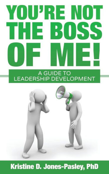 You'Re Not The Boss Of Me!: A Guide To Leadership Development