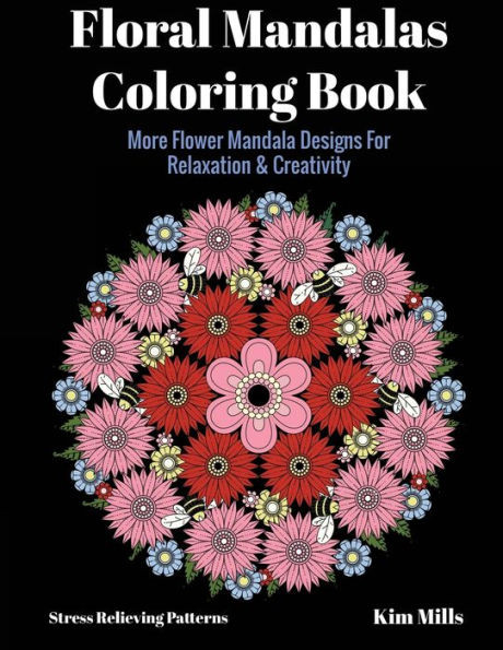 Floral Mandalas Coloring Book: More Flower Mandala Designs For Relaxation And Creativity (Stress Relieving Patterns)