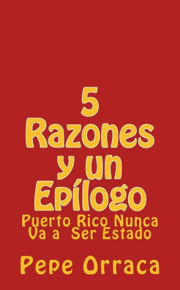 5 Razones Y Un Epilogo: Puerto Rico Nunca Va A Ser Estado (Spanish Edition)
