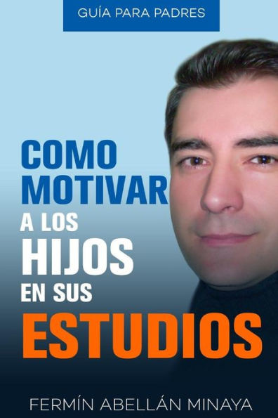 Como Motivar A Los Hijos En Sus Estudios: Guía Práctica Para Padres (Spanish Edition)