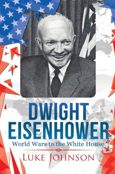 Dwight Eisenhower: World Wars To The White House