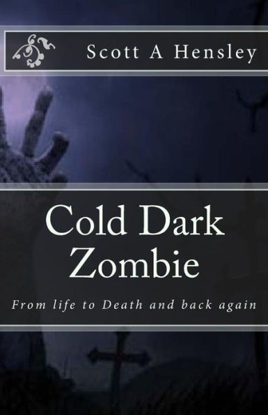 Cold Dark Zombie: From Life To Death And Back Again