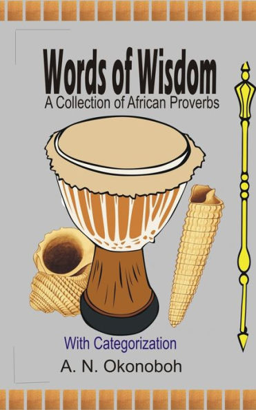 Words Of Wisdom: A Collection Of African Proverbs With Categorization