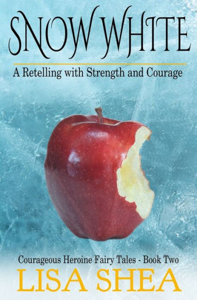 Snow White - A Retelling With Strength And Courage (Courageous Heroine Fairy Tales) (Volume 2)