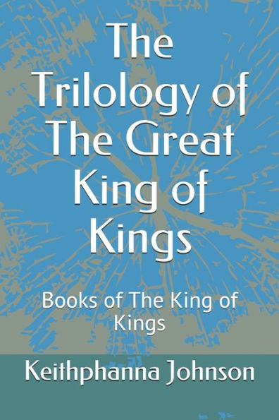 The Trilology Of The Great King Of Kings: Books Of The King Of Kings