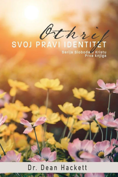 Otkrij Svoj Pravi Identitet: Vjernikov Polozaj U Kristu (Serija Sloboda U Kristu) (Croatian Edition)