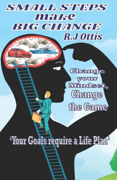 Small Steps Make Big Change: Change Your Mindset, Change The Game