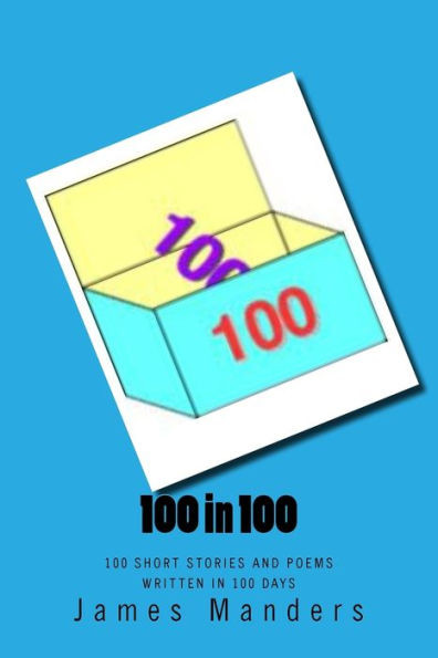 100 In 100: 100 Short Stories And Poems Written In 100 Days