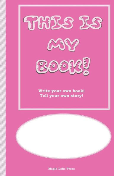 This Is My Book: Write Your Own Book! Tell Your Own Story! Pink Cover (My Books)