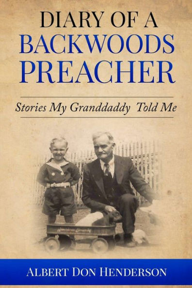 Diary Of A Backwoods Preacher: Stories My Granddaddy Told Me Including Civil War Stories