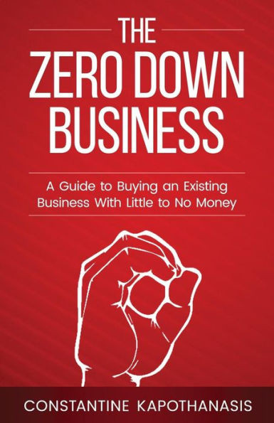 The Zero Down Business: How To Buy An Existing Business With Little Or No Money