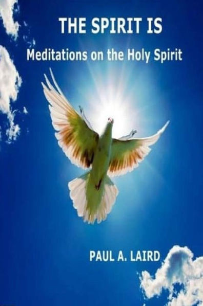 The Spirit Is: Meditations On The Holy Spirit (Meditations On The Triune God) (Volume 2)