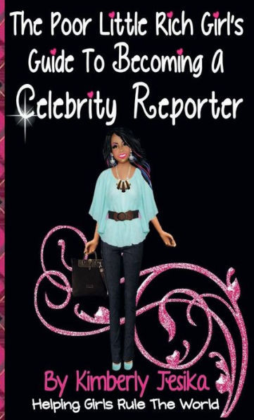 The Poor Little Rich Girl'S Guide To Becoming A Celebrity Reporter"