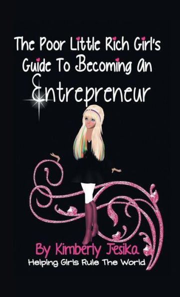 The Poor Little Rich Girl'S Guide To Becoming An Entrepreneur: The Poor Little Rich Girl Series (The Poor Little Rich Girls Guide /Helping Girls Rule The World)