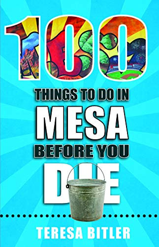 100 Things to Do in Mesa Before You Die (100 Things to Do Before You Die)
