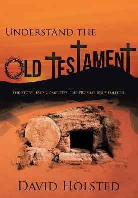 Understand The Old Testament: The Story Jesus Completes. The Promise Jesus Fulfills.