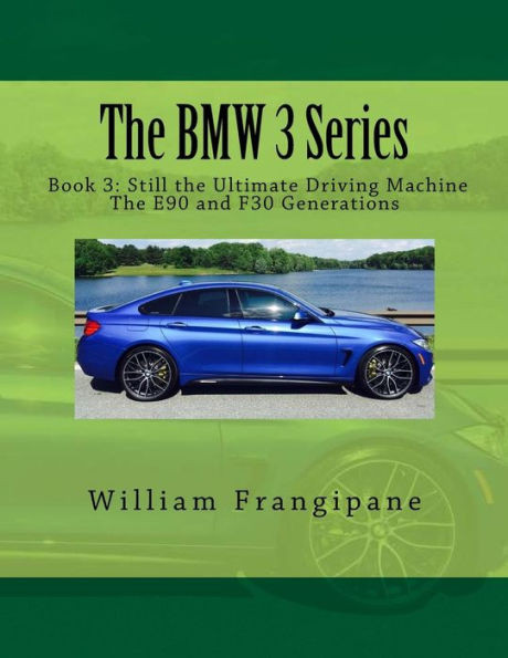 The Bmw 3 Series Book 3: Still The Ultimate Driving Machine: The E90 And F30 Generations