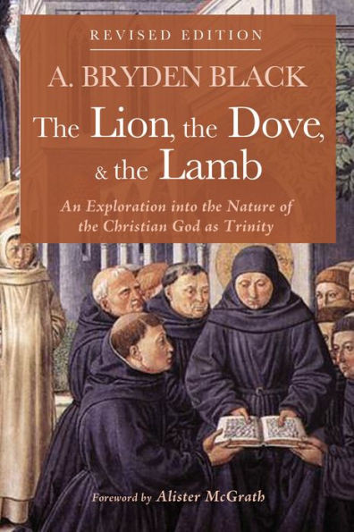The Lion, The Dove, & The Lamb, Revised Edition: An Exploration Into The Nature Of The Christian God As Trinity