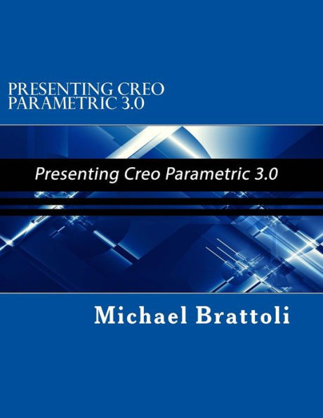 Presenting Creo Parametric 3.0: Presenting Creo Parametric 3.0