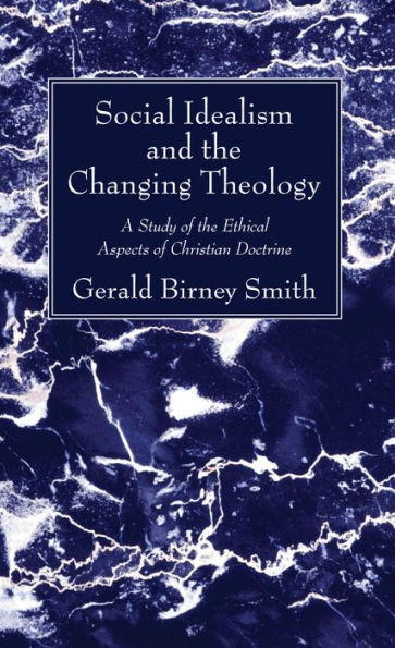 Social Idealism And The Changing Theology: A Study Of The Ethical Aspects Of Christian Doctrine