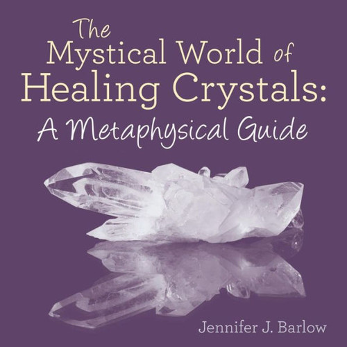The Mystical World Of Healing Crystals: A Metaphysical Guide