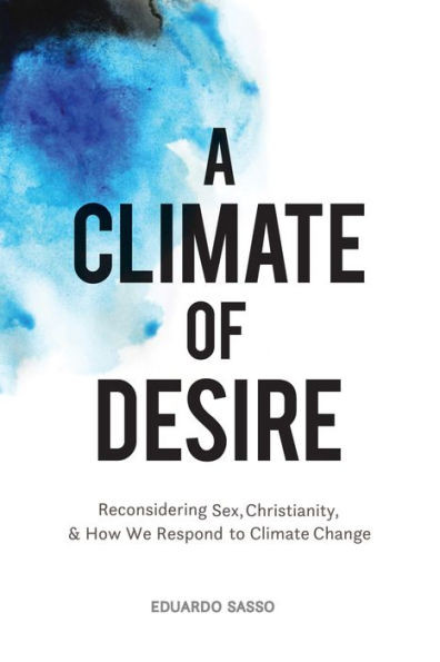 A Climate Of Desire: Reconsidering Sex, Christianity, And How We Respond To Climate Change
