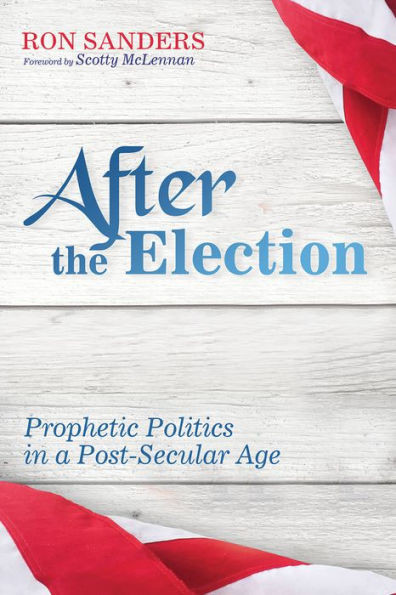 After The Election: Prophetic Politics In A Post-Secular Age